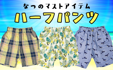 夏のマストアイテム『ハーフパンツ』