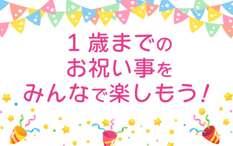1歳までのお祝い事をみんなで楽しもう！