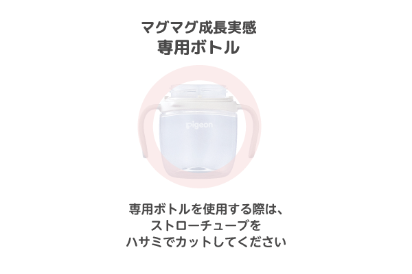 ・マグマグ成長実感専用ボトル 専用ボトルを使用する際は、ストローチューブをハサミでカットしてください