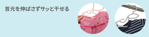 首元を伸ばさずサッと干せる