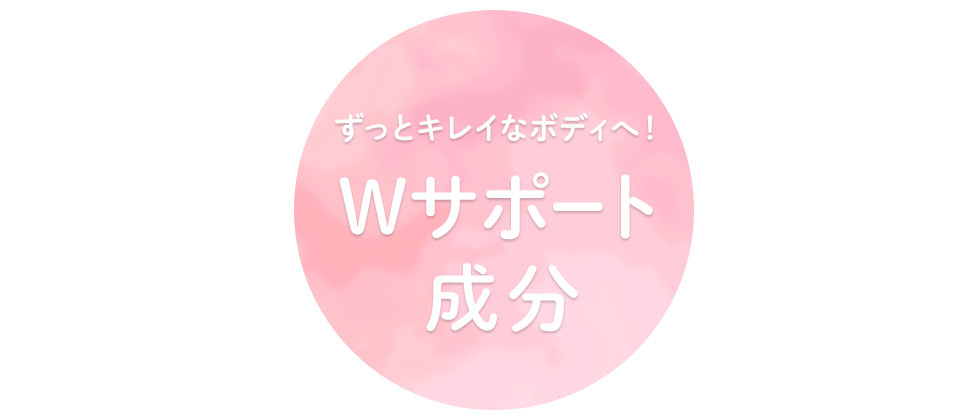 ずっとキレイなボディへ！Wサポート成分