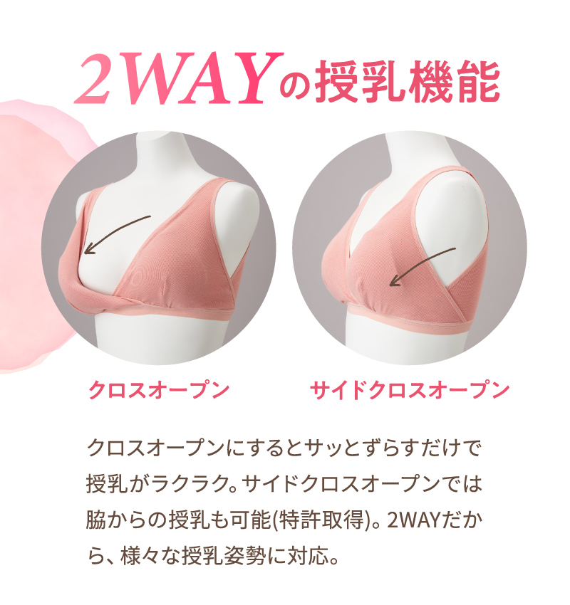 2wayの授乳機能　クロスオープンとサイドクロスオープン　クロスオープンにするとサッとずらすだけで授乳がラクラク。サイドクロスオープンでは脇からの授乳も可能(特許取得)。2WAYだから、様々な授乳姿勢に対応。

