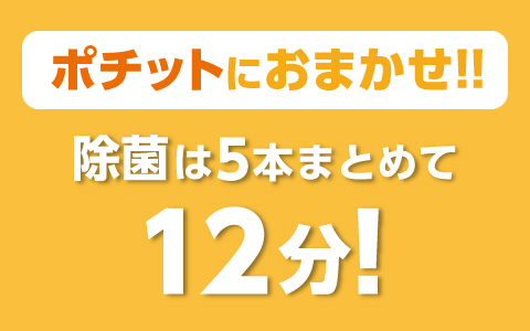 ポチットにおまかせ!!除菌は5本まとめて12分！