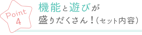 Poin4 機能と遊びが盛りだくさん！(セット内容)